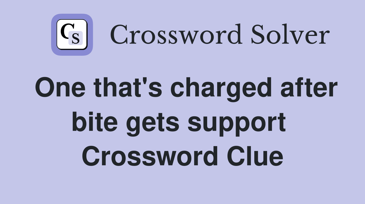 One that's charged after bite gets support  Crossword Clue