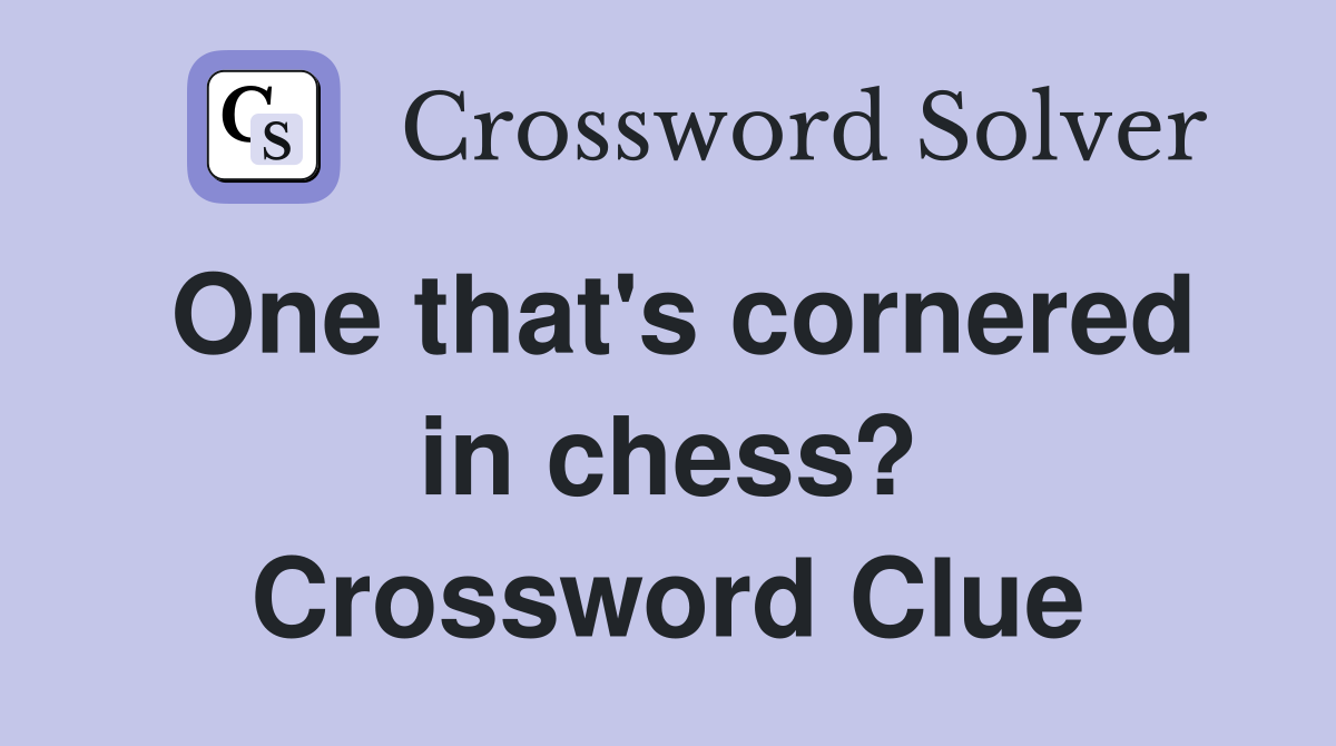 One that's cornered in chess? Crossword Clue