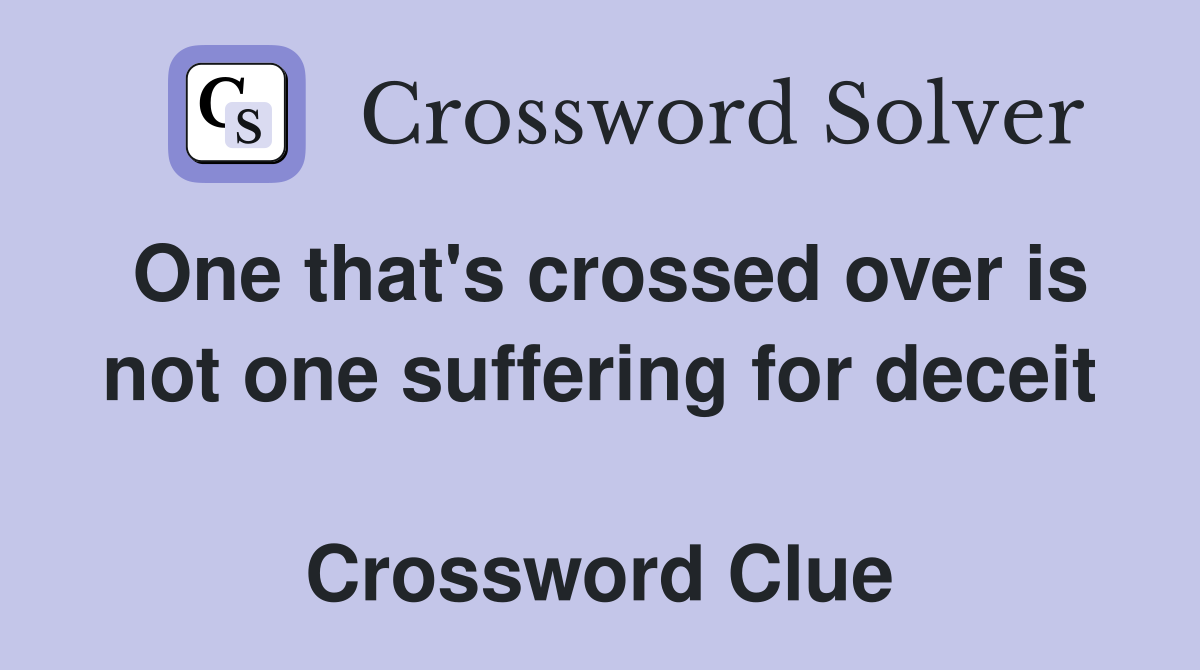 One that's crossed over is not one suffering for deceit  Crossword Clue