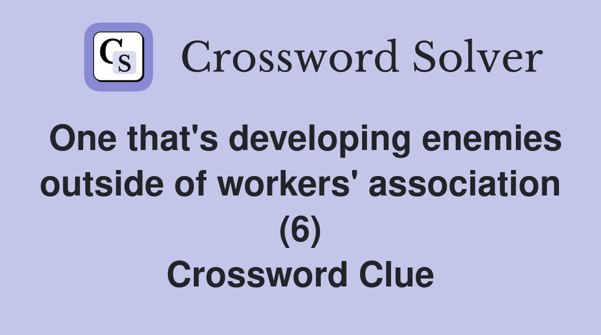 One that's developing enemies outside of workers' association (6) Crossword Clue