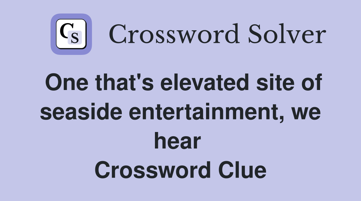 One that's elevated site of seaside entertainment, we hear  Crossword Clue