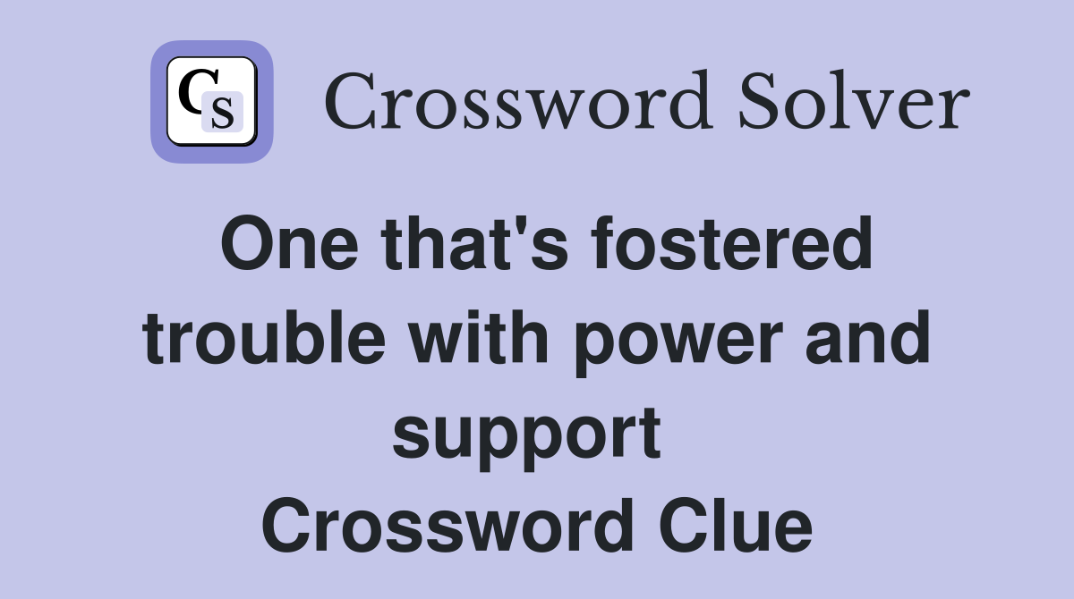 One that's fostered trouble with power and support  Crossword Clue
