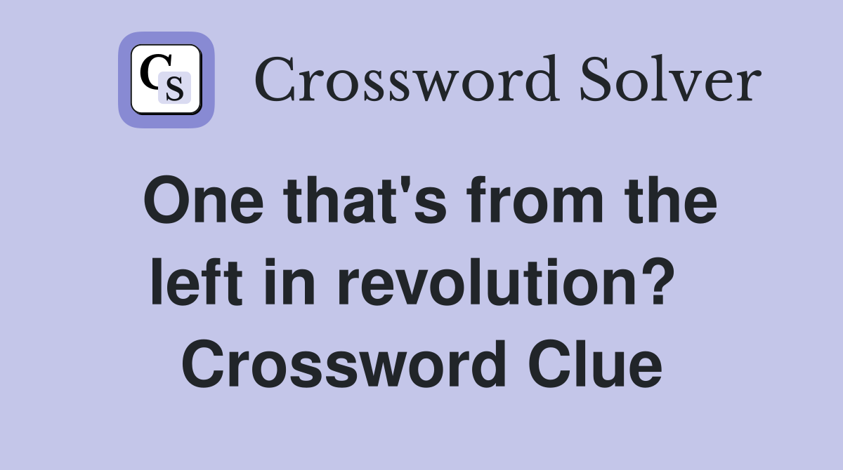 One that's from the left in revolution?  Crossword Clue