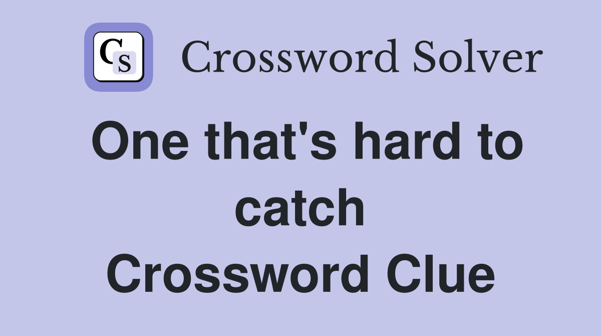 One that's hard to catch Crossword Clue