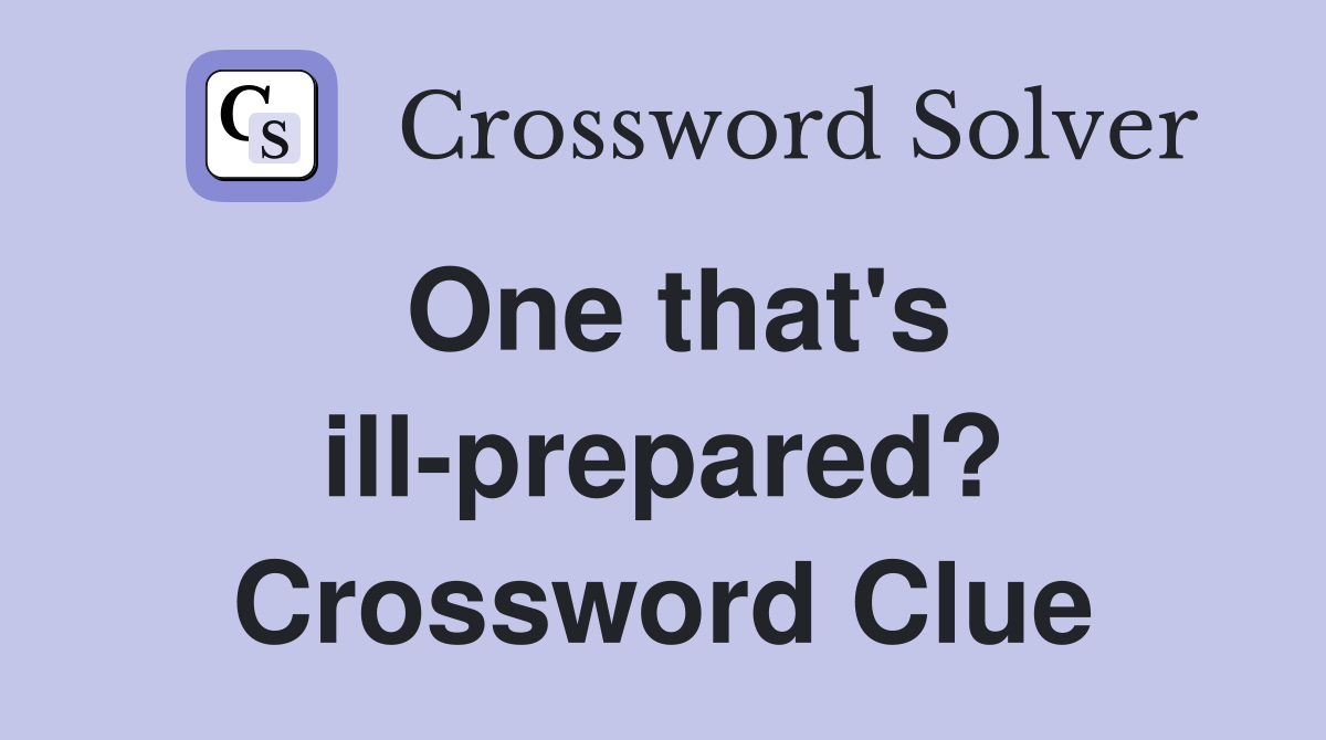 One that's ill-prepared? Crossword Clue