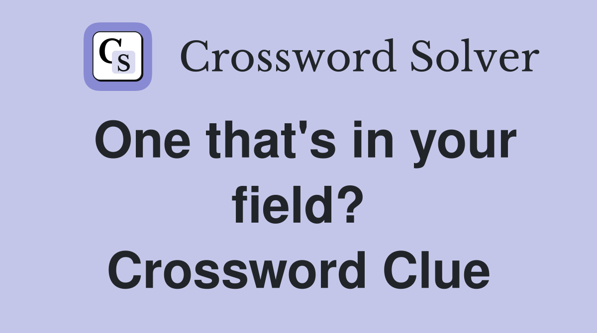 One that's in your field? Crossword Clue