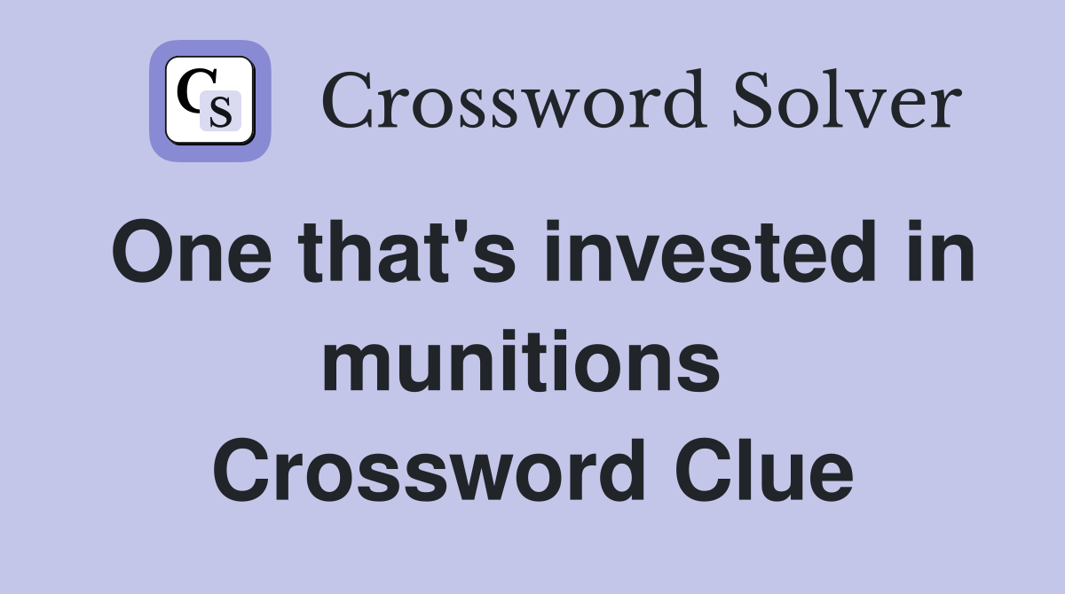 One that's invested in munitions  Crossword Clue