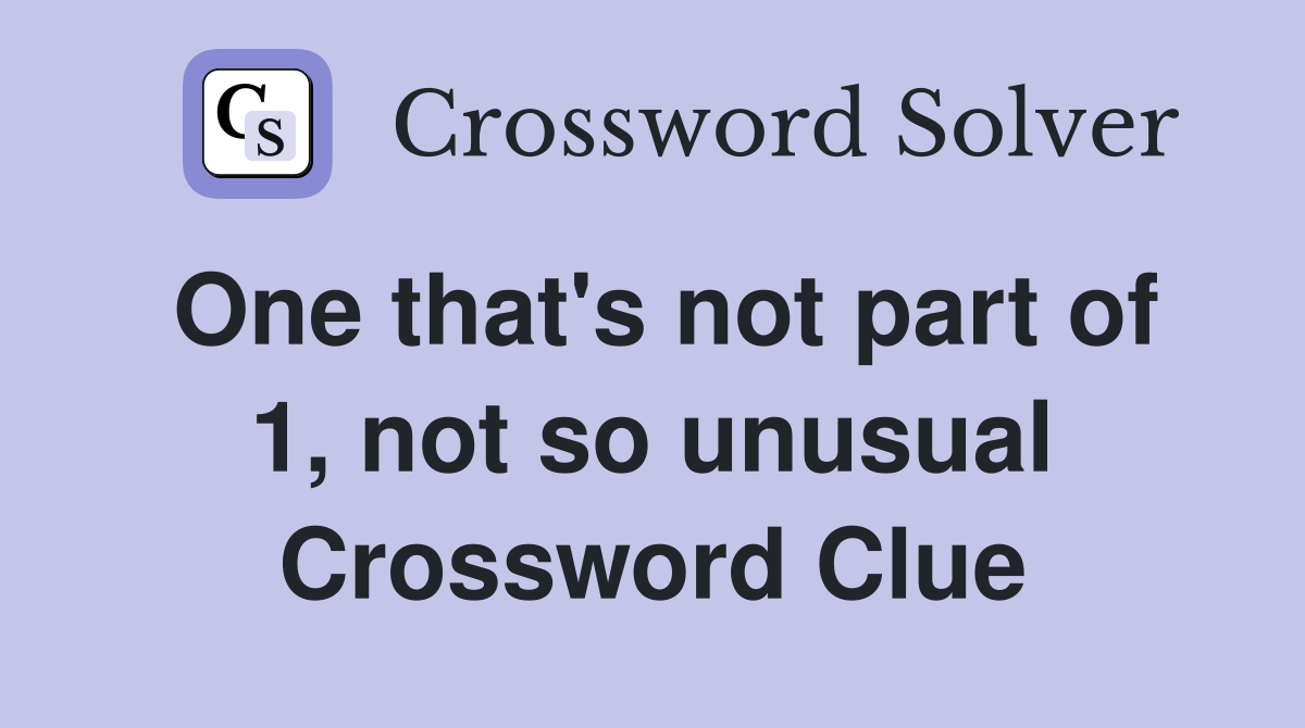 One that's not part of 1, not so unusual Crossword Clue