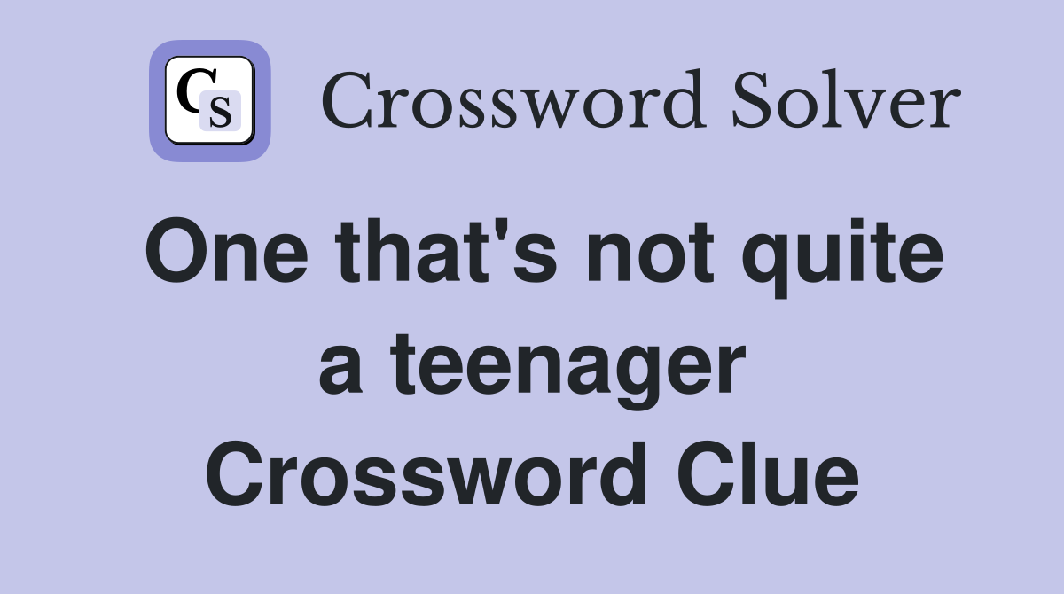 One that's not quite a teenager Crossword Clue