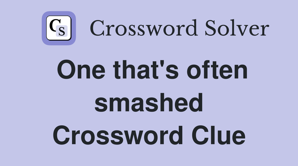 One that's often smashed Crossword Clue