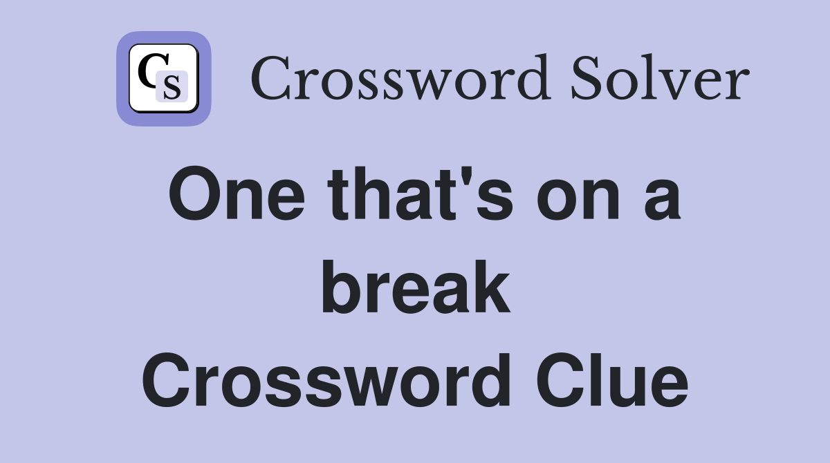 One that's on a break Crossword Clue