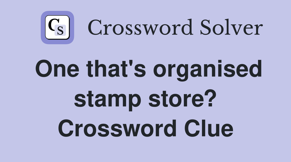 One that's organised stamp store? Crossword Clue