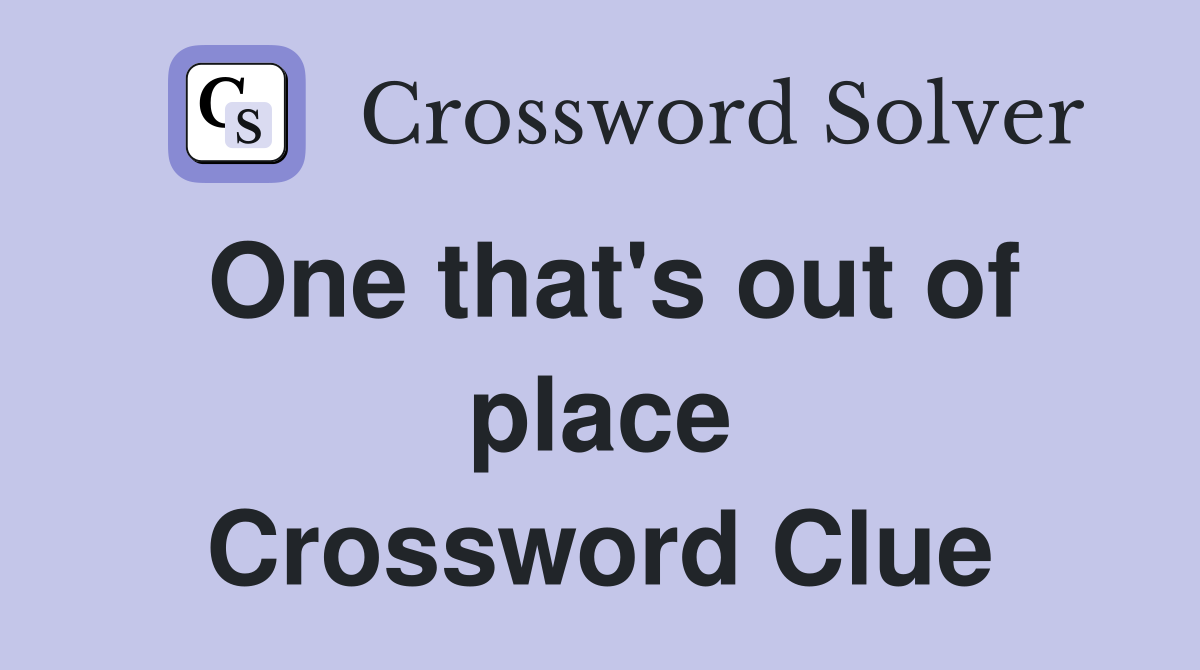 One that's out of place Crossword Clue