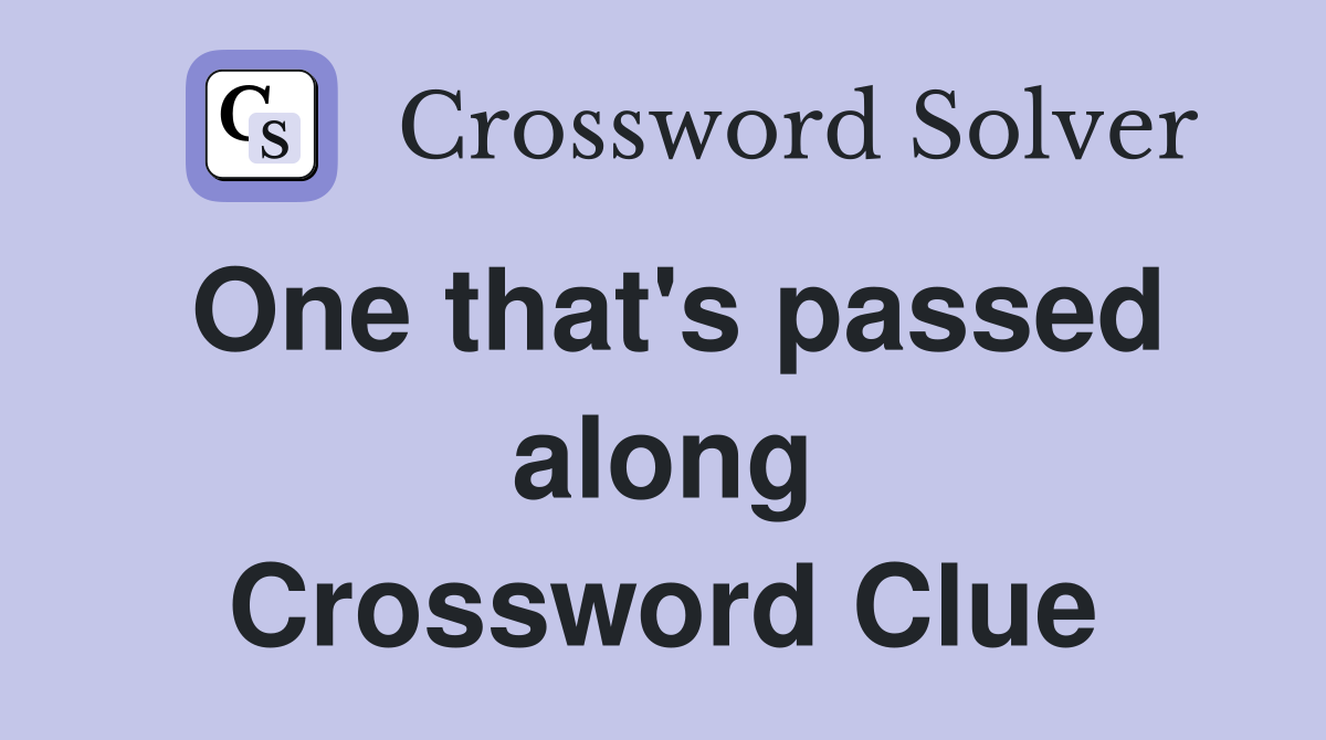 One that's passed along Crossword Clue