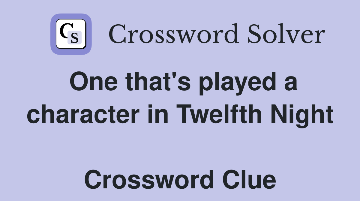 One that's played a character in Twelfth Night  Crossword Clue