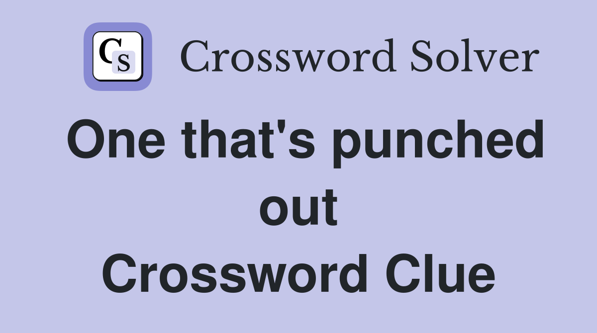 One that's punched out Crossword Clue