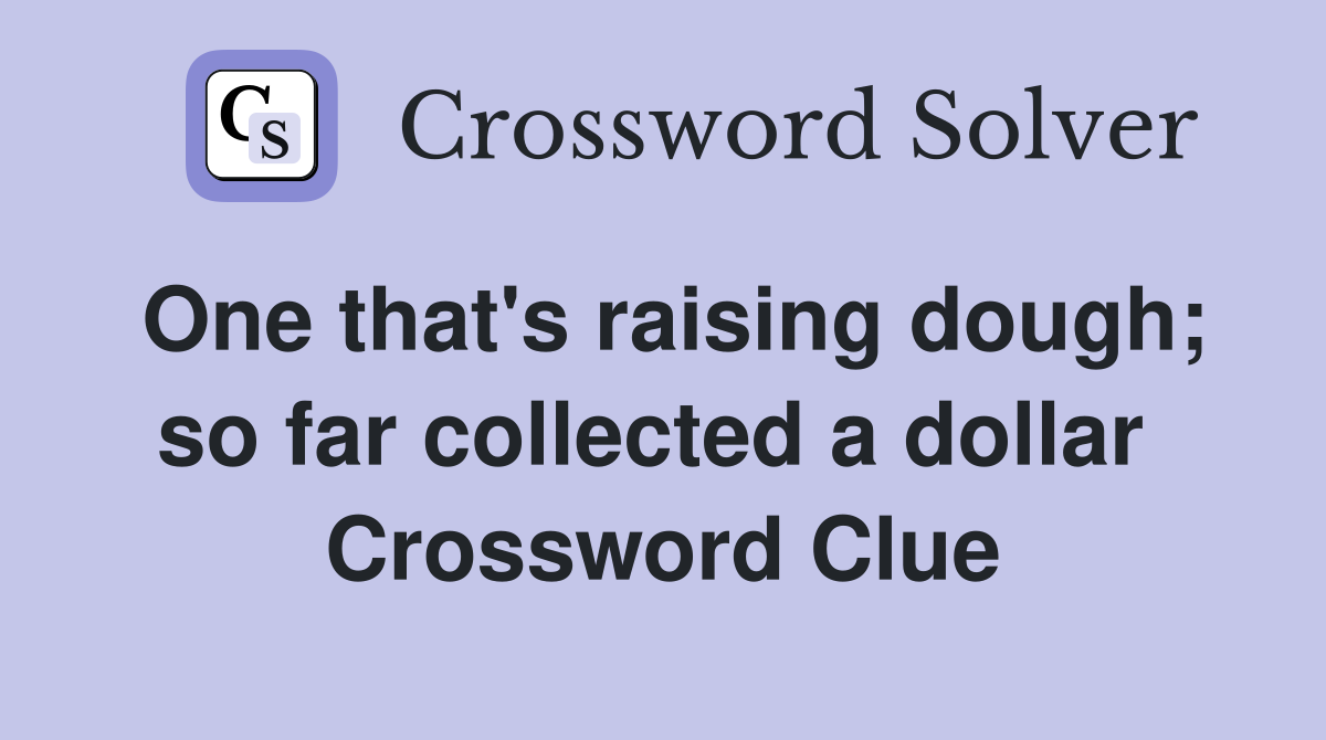 One that's raising dough; so far collected a dollar  Crossword Clue