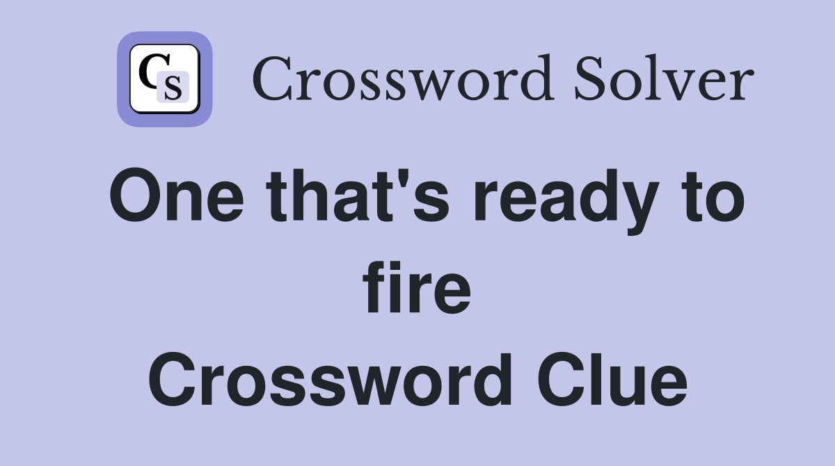 One that's ready to fire Crossword Clue