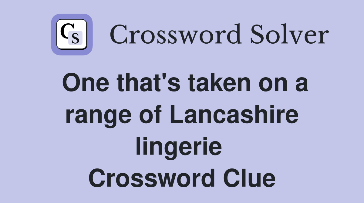One that's taken on a range of Lancashire lingerie  Crossword Clue