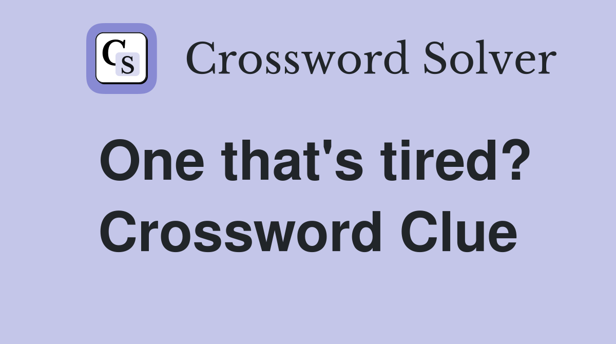 One that's tired? Crossword Clue