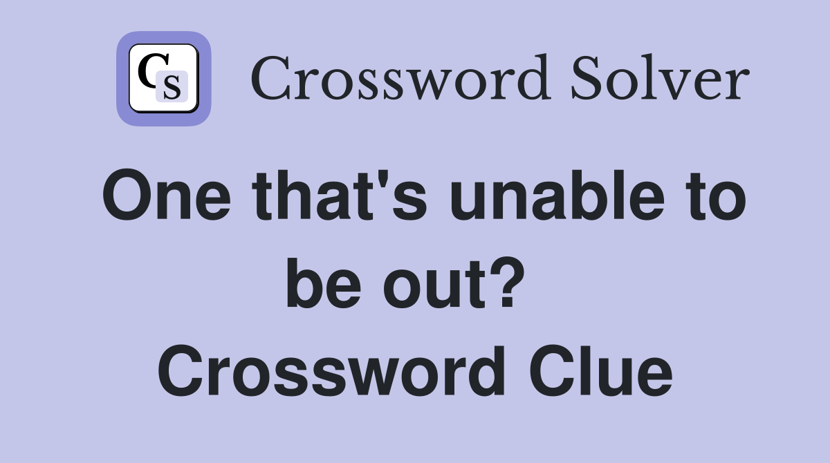 One that's unable to be out?  Crossword Clue
