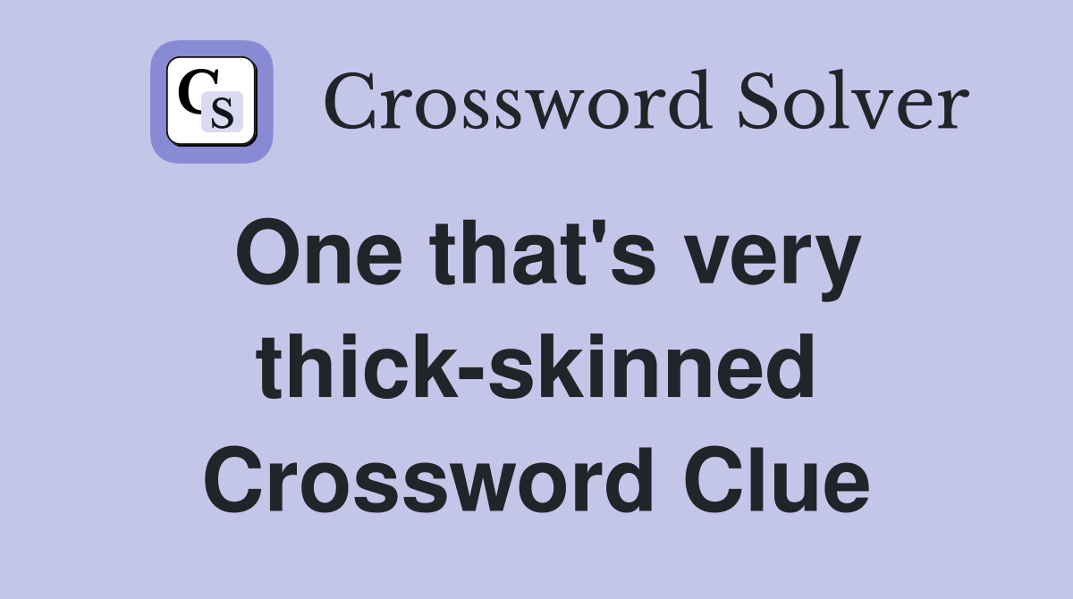 One that's very thick-skinned Crossword Clue