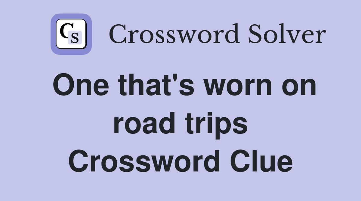 One that's worn on road trips Crossword Clue