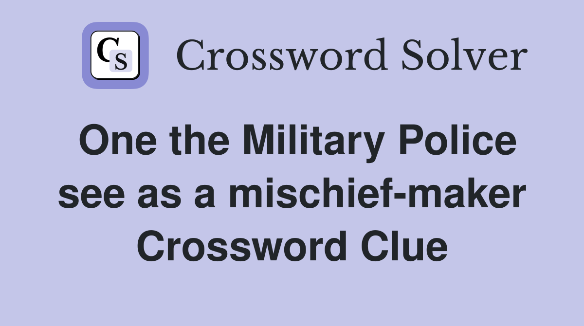 One the Military Police see as a mischief-maker Crossword Clue