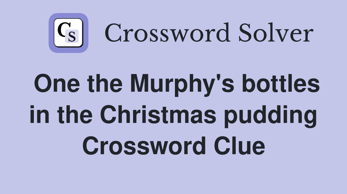 One the Murphy's bottles in the Christmas pudding Crossword Clue