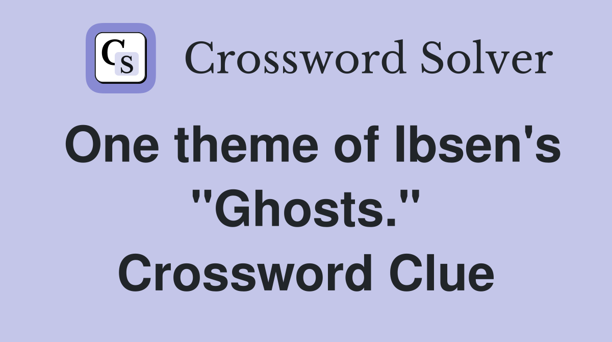 One theme of Ibsen's "Ghosts." Crossword Clue