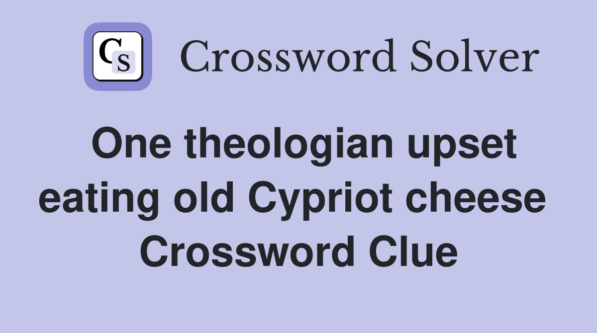 One theologian upset eating old Cypriot cheese  Crossword Clue