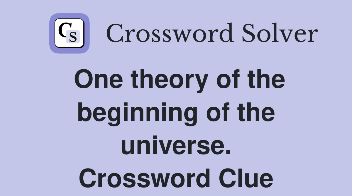 One theory of the beginning of the universe. Crossword Clue
