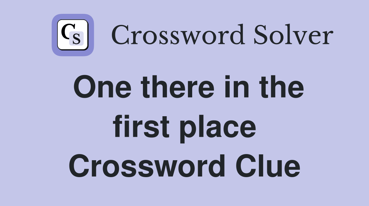 One there in the first place Crossword Clue