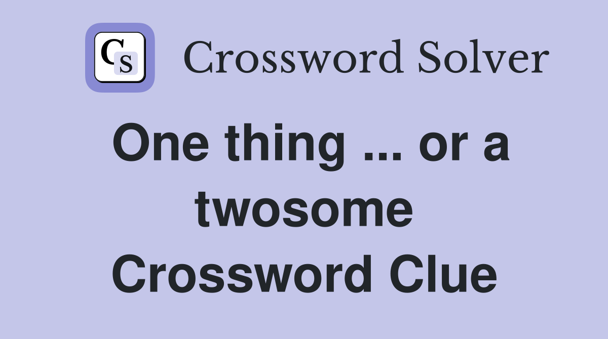 One thing ... or a twosome Crossword Clue