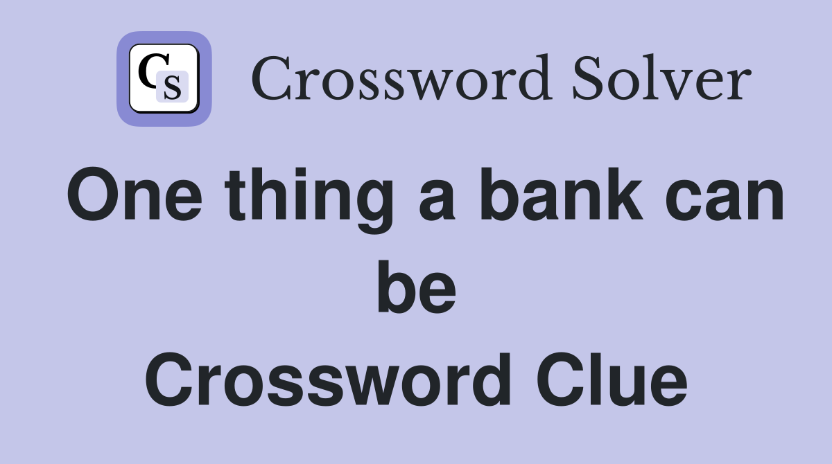 One thing a bank can be Crossword Clue