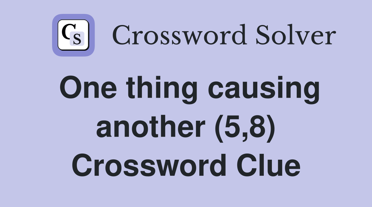 One thing causing another (5,8) Crossword Clue