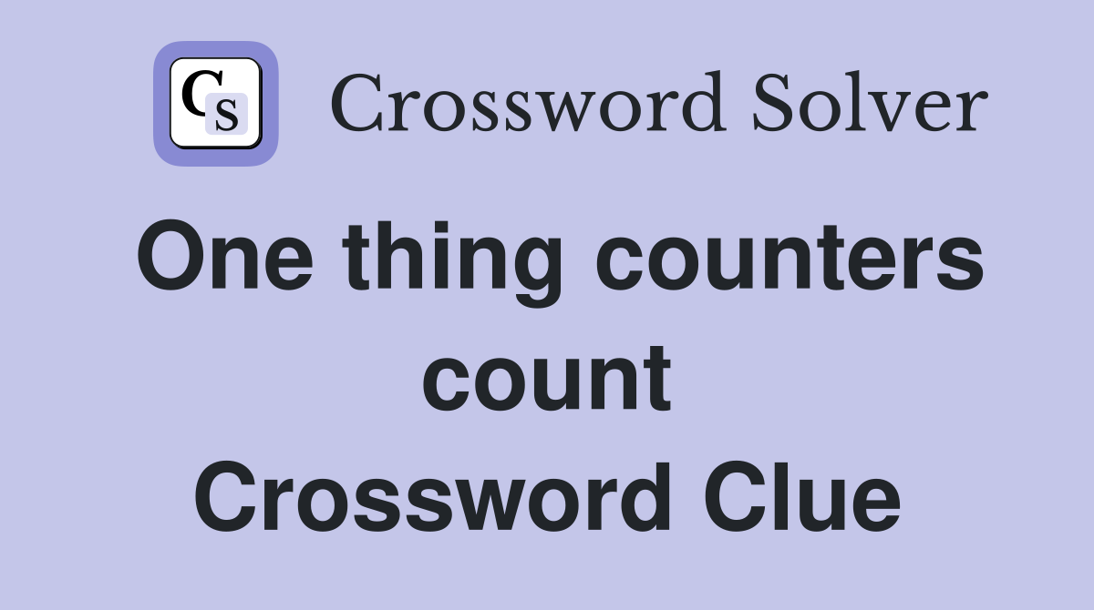 One thing counters count Crossword Clue