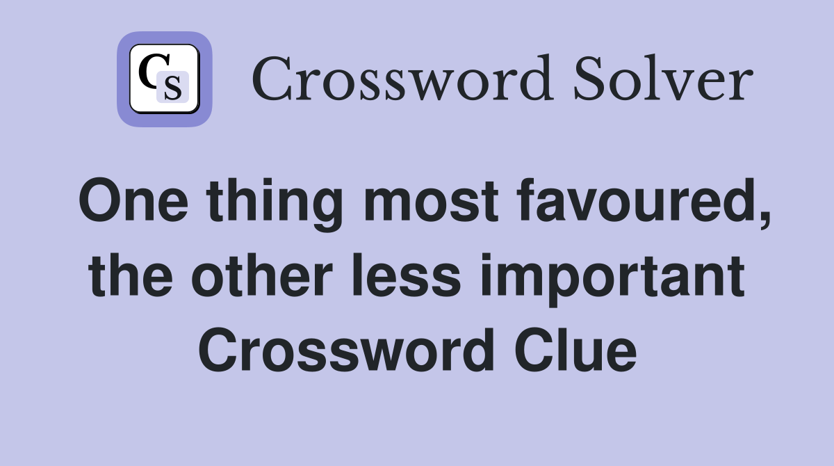 One thing most favoured, the other less important Crossword Clue