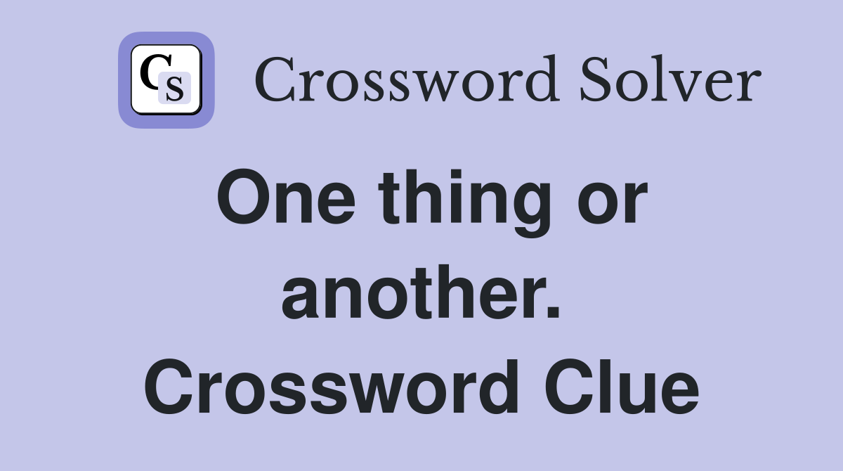 One thing or another. Crossword Clue