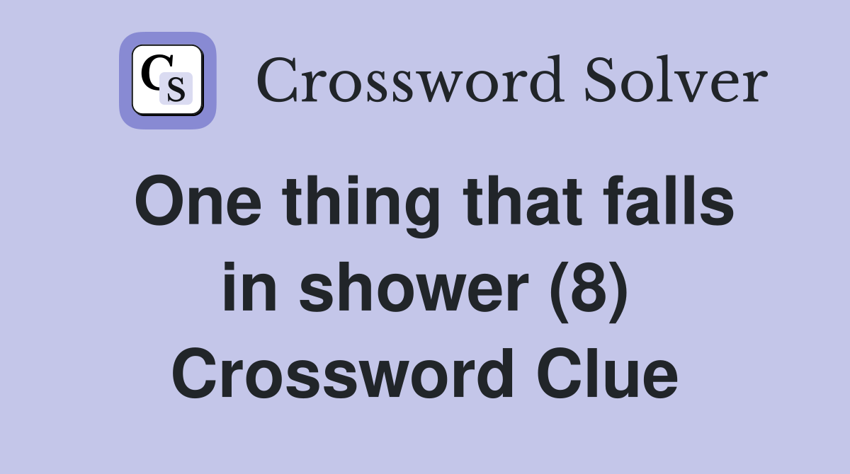 One thing that falls in shower (8) Crossword Clue