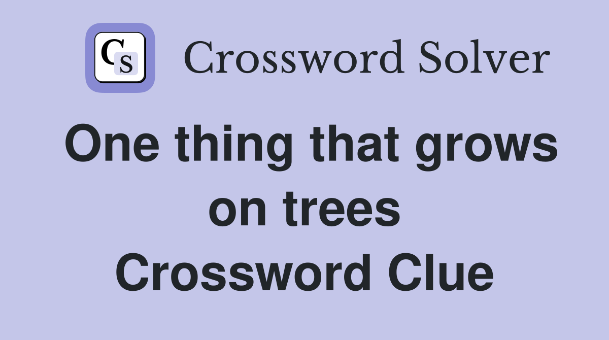 One thing that grows on trees Crossword Clue