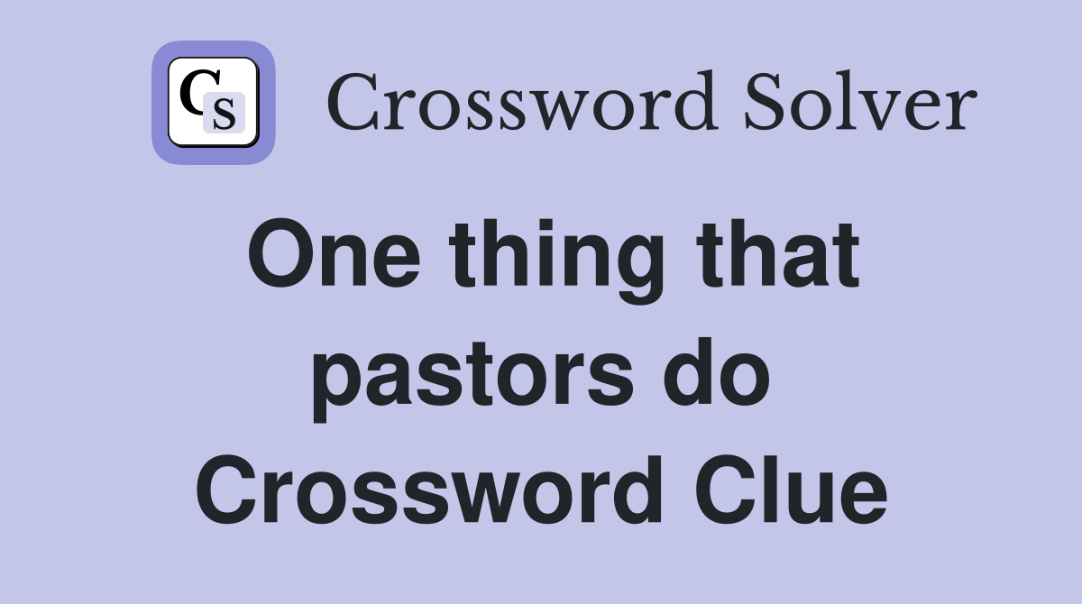 One thing that pastors do Crossword Clue