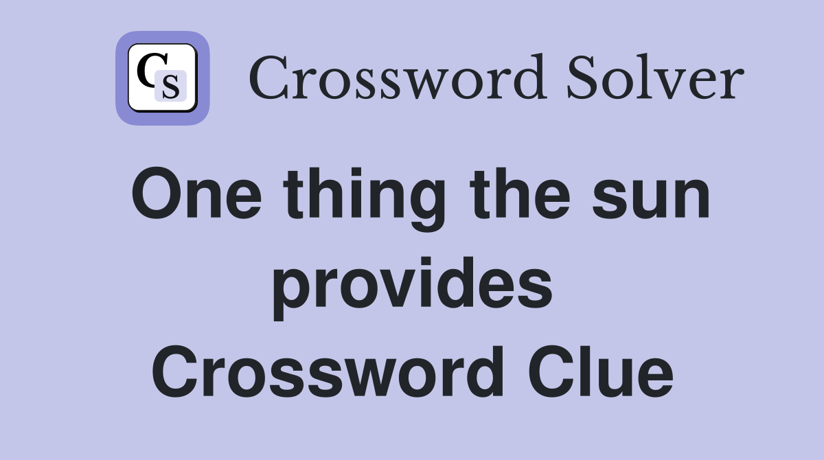 One thing the sun provides Crossword Clue