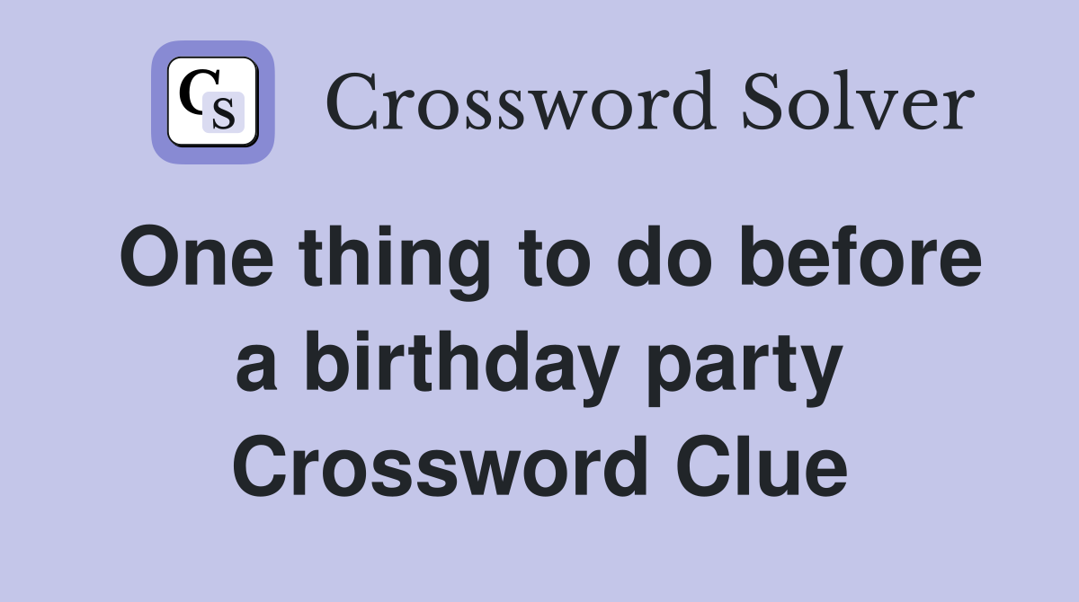 One thing to do before a birthday party Crossword Clue