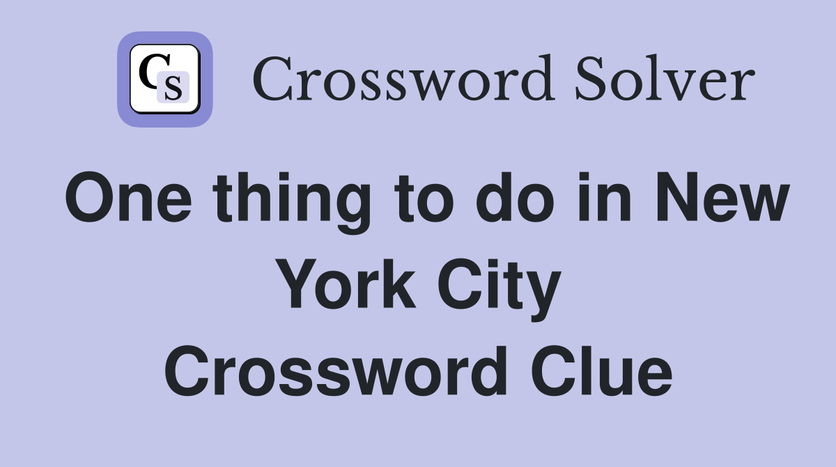 One thing to do in New York City Crossword Clue