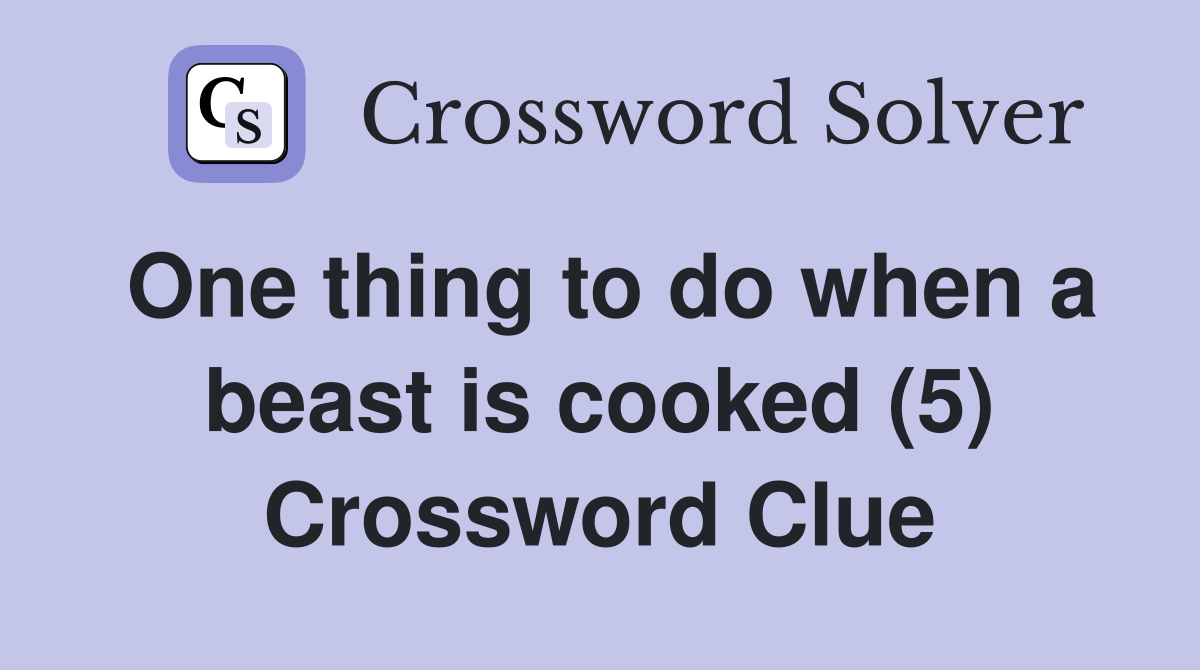 One thing to do when a beast is cooked (5) Crossword Clue