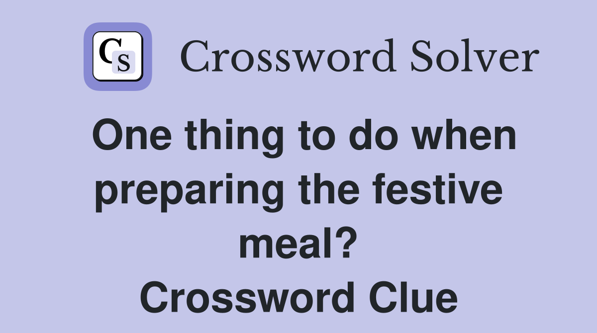 One thing to do when preparing the festive meal? Crossword Clue