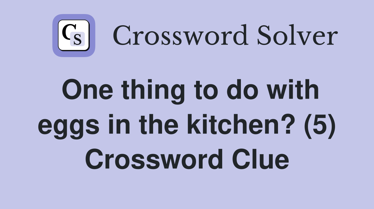 One thing to do with eggs in the kitchen? (5) Crossword Clue