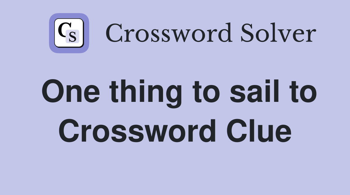 One thing to sail to Crossword Clue