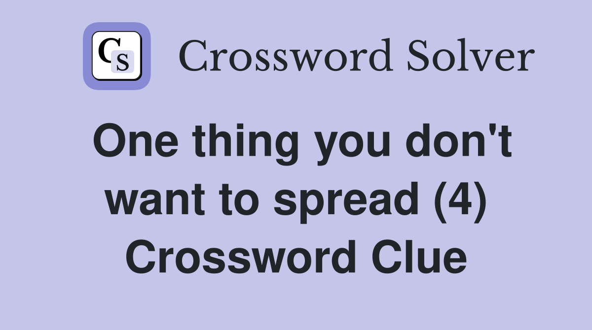 One thing you don't want to spread (4) Crossword Clue